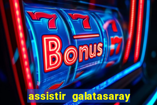 assistir galatasaray ao vivo